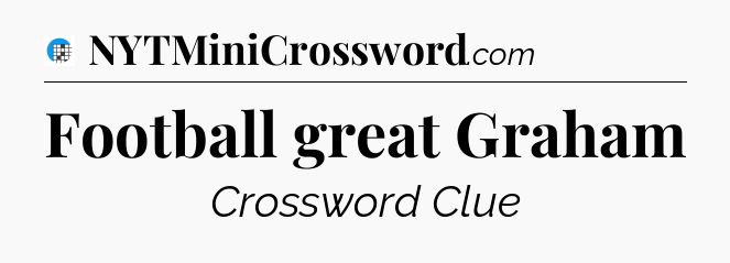 Football great Graham Crossword Clue