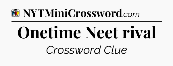 Onetime Neet rival Crossword Clue