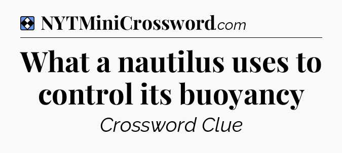 Solution: What a nautilus uses to control its buoyancy  - NYT Mini Crossword