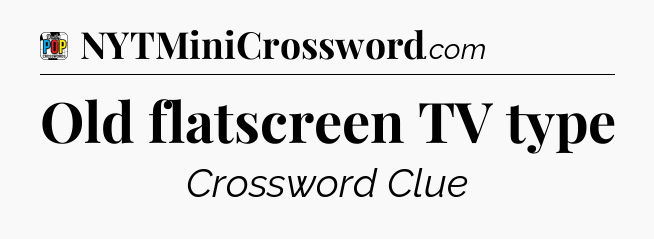 Old flatscreen TV type Crossword Clue