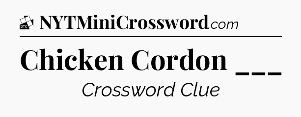 Chicken Cordon ___ - Daily Themed Classic Crossword