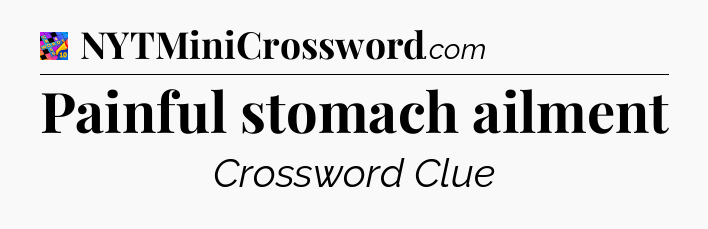Painful stomach ailment Crossword Clue