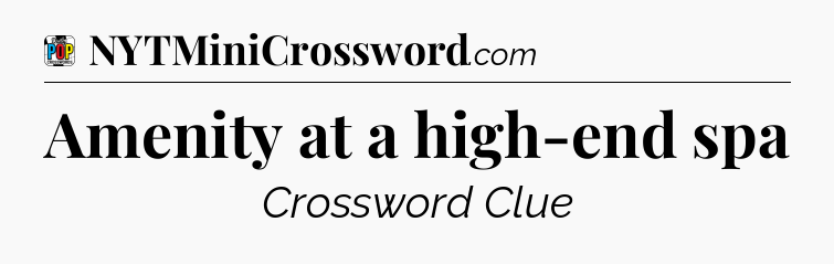 Amenity at a high-end spa Crossword Clue