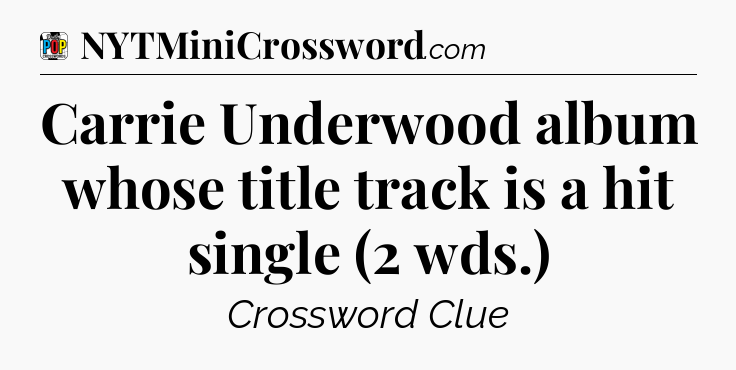 Carrie Underwood album whose title track is a hit single (2 wds.) Crossword Clue