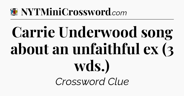 Carrie Underwood song about an unfaithful ex (3 wds.) Crossword Clue