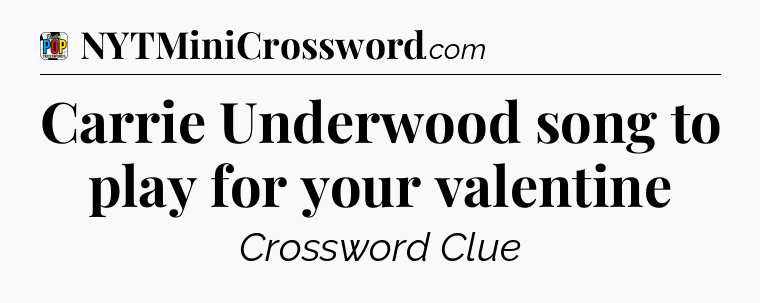 Carrie Underwood song to play for your valentine Crossword Clue