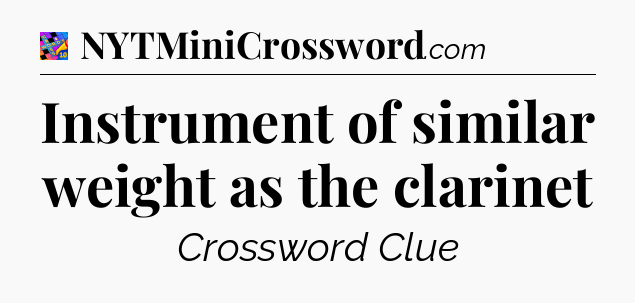 Instrument of similar weight as the clarinet Crossword Clue