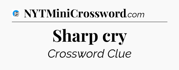 Sharp cry Crossword Clue