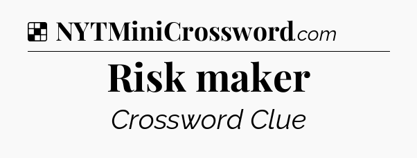 Solution: Risk maker - NYT Crossword