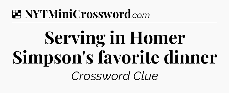 Solution: Serving in Homer Simpson's favorite dinner - NYT Crossword