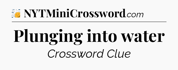 Plunging into water - 7 Little Words