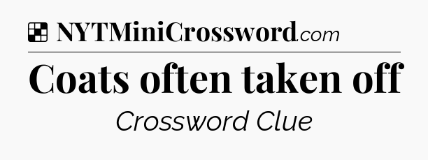 Solution: Coats often taken off - NYT Crossword