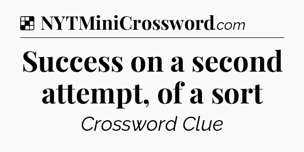Solution: Success on a second attempt, of a sort - NYT Crossword