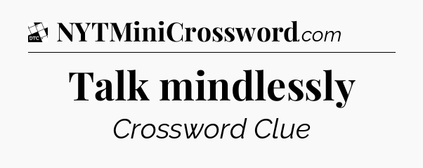 Talk mindlessly - Daily Themed Classic Crossword