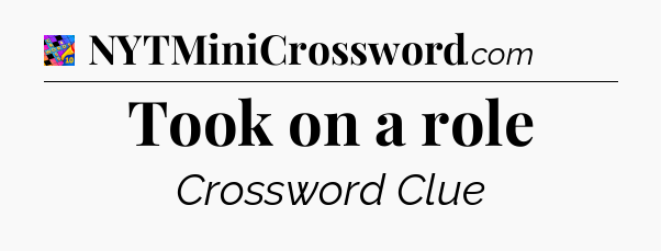 Took on a role Crossword Clue
