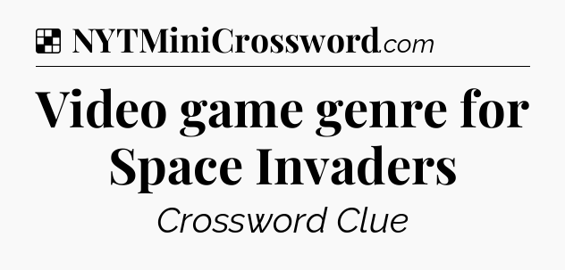 Solution: Video game genre for Space Invaders - NYT Crossword