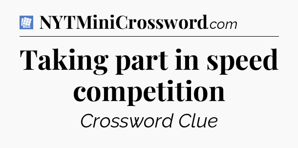 Taking part in speed competition Puzzle Page Crossword Clue