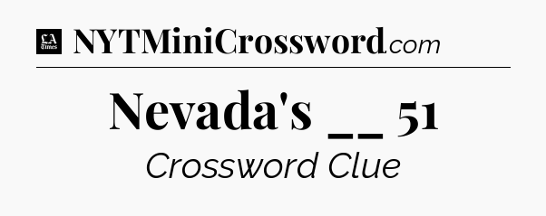 Nevada's __ 51 - LA Times Crossword