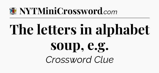 The letters in alphabet soup, e.g Crossword Clue