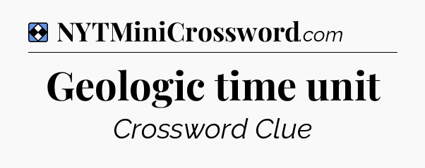 Solution: Geologic time unit - NYT Mini Crossword