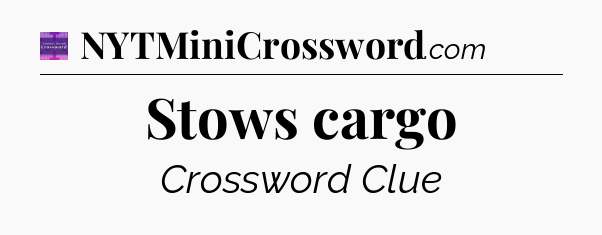 Stows cargo - Thomas Joseph Crossword