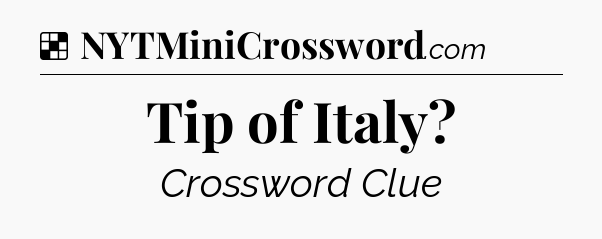 Solution: Tip of Italy - NYT Crossword