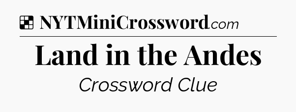 Solution: Land in the Andes - NYT Crossword
