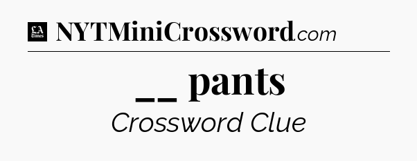 __ pants - LA Times Crossword