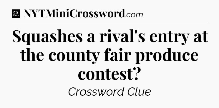 Squashes a rival's entry at the county fair produce contest - LA Times Crossword