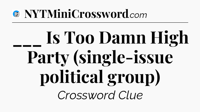 ___ Is Too Damn High Party (single-issue political group) Crossword Clue