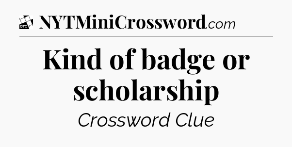 Kind of badge or scholarship - Daily Themed Mini Crossword