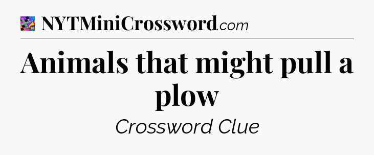 Animals that might pull a plow Crossword Clue