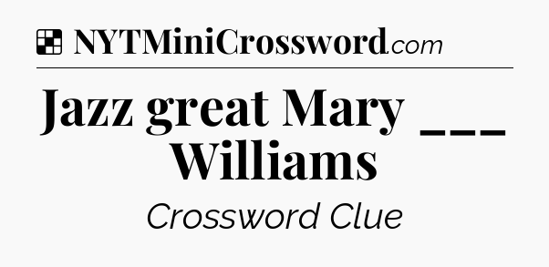 Solution: Jazz great Mary ___ Williams - NYT Crossword
