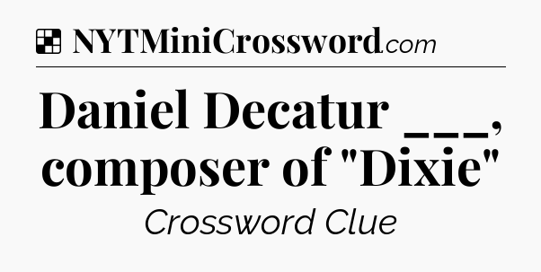 Solution: Daniel Decatur ___, composer of 