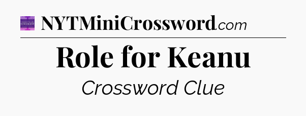 Role for Keanu - Thomas Joseph Crossword