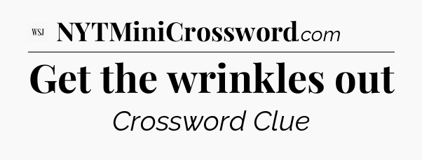 Get the wrinkles out - WSJ Crossword