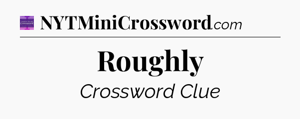 Roughly - Thomas Joseph Crossword