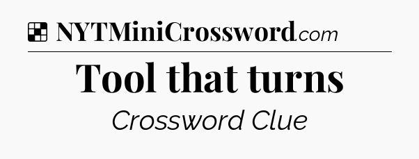 Solution: Tool that turns - NYT Crossword