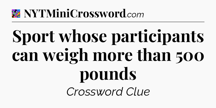 Sport whose participants can weigh more than 500 pounds Crossword Clue