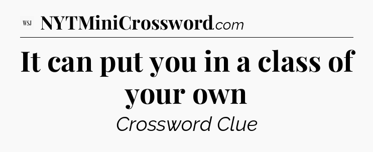 It can put you in a class of your own - WSJ Crossword