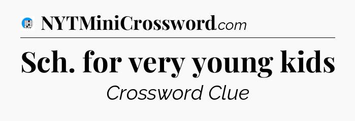 Sch. for very young kids Crossword Clue