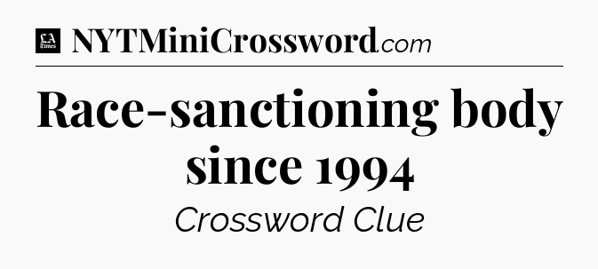 Race-sanctioning body since 1994 - LA Times Crossword