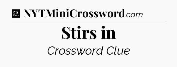 Stirs in - LA Times Crossword