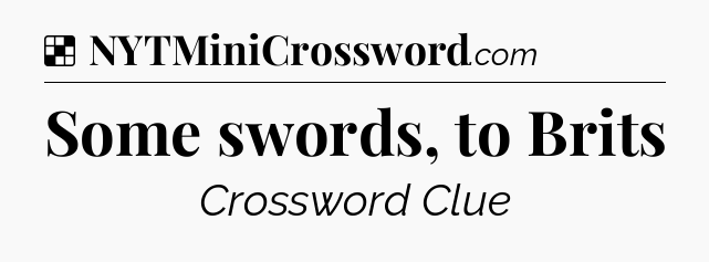 Solution: Some swords, to Brits - NYT Crossword
