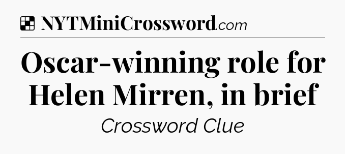 Solution: Oscar-winning role for Helen Mirren, in brief - NYT Crossword