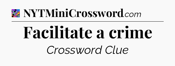 Facilitate a crime Crossword Clue