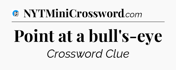 Point at a bull's-eye Crossword Clue