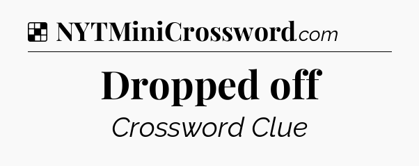 Solution: Dropped off - NYT Crossword