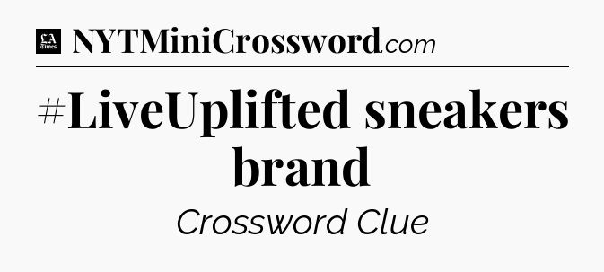 #LiveUplifted sneakers brand - LA Times Crossword