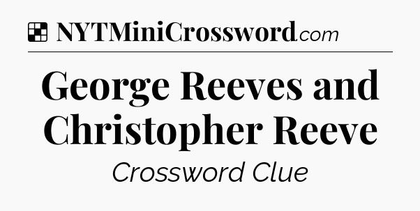 Solution: George Reeves and Christopher Reeve - NYT Crossword